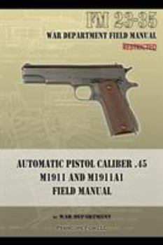 Paperback Automatic Pistol Caliber .45 M1911 and M1911A1 Field Manual: FM 23-35 Book