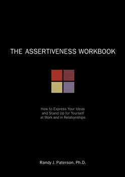 Paperback The Assertiveness Workbook: How to Express Your Ideas & Stand Up for Yourself at Work & in Relationships Book