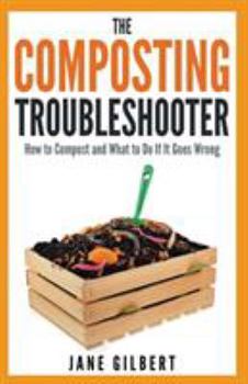 Paperback The Composting Troubleshooter: How to Compost and What to Do If It Goes Wrong Book