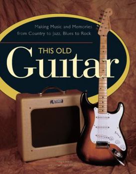 Hardcover This Old Guitar: Making Music and Memories from Country to Jazz, Blues to Rock Book