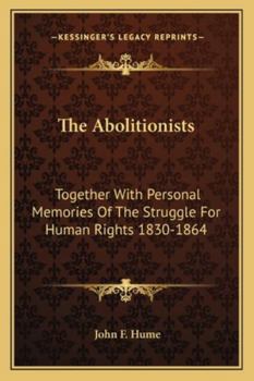 The Abolitionists: Together with Personal Memories of the Struggle for Human Rights 1830-1864