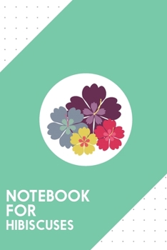 Paperback Notebook for Hibiscuses: Dotted Journal with Colourful hibiskus flowers Design - Cool Gift for a friend or family who loves flora presents! - 6 Book