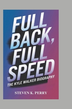 Paperback Full Back, Full Speed: The Kyle Walker Biography Book