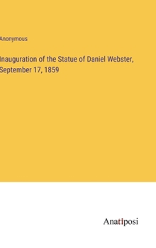 Hardcover Inauguration of the Statue of Daniel Webster, September 17, 1859 Book