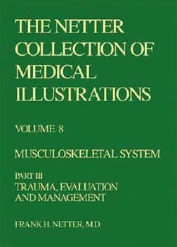 Hardcover The Netter Collection of Medical Illustrations - Musculoskeletal System: Part III - Trauma, Evaluation and Management Volume 8 Book