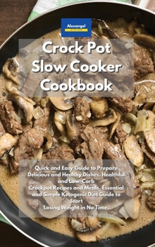 Hardcover Crockpot Slow Cooker Cookbook: Quick and Easy Guide to Prepare Delicious and Healthy Dishes. Healthful and Low-Carb Crockpot Recipes and Meals. ... Diet Guide to Start Losing Weight in No Time. Book