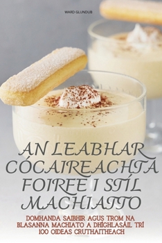 Paperback An Leabhar Cócaireachta Foirfe I Stíl Machiatto [Dutch] Book