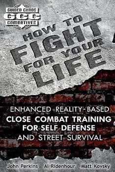 Paperback How to Fight for Your Life: Enhanced Reality-Based Close Combat Training for Self-Defense and Street Survival Book