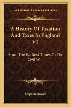 A History Of Taxation And Taxes In England V1: From The Earliest Times To The Civil War