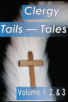 Paperback Clergy Tales--Tails: Volume 1, Who Wags the Dog; Volume 2, Wagging Frinedly But Exhausting, Volume 3, When God Wags the Tale Book