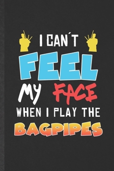 I Can't Feel My Face When I Play the Bagpipes: Funny Blank Lined Music Teacher Lover Notebook/ Journal, Graduation Appreciation Gratitude Thank You Souvenir Gag Gift, Modern Cute Graphic 110 Pages
