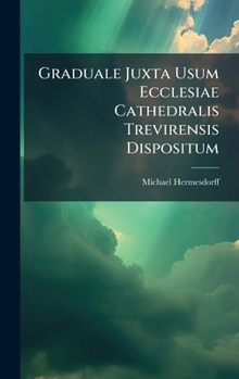 Hardcover Graduale Juxta Usum Ecclesiae Cathedralis Trevirensis Dispositum [Latin] Book