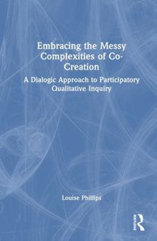 Hardcover Embracing the Messy Complexities of Co-Creation: A Dialogic Approach to Participatory Qualitative Inquiry Book