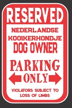 Reserved Nederlandse Kooikerhondje Dog Owner Parking Only. Violators Subject To Loss Of Limbs: Blank Lined Notebook To Write In | Appreciation Gift For Nederlandse Kooikerhondje Dog Lovers