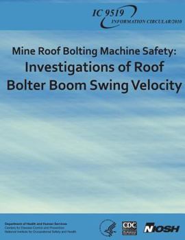 Paperback Mine Roof Bolting Machine Safety: Investigations of Roof Bolter Boom Swing Velocity Book