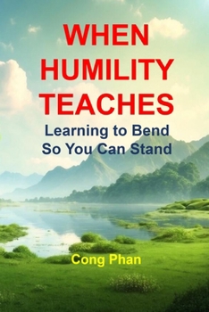 WHEN HUMILITY TEACHES: Learning to Bend So You Can Stand