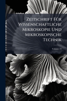 Paperback Zeitschrift Für Wissenschaftliche Mikroskopie Und Mikroskopische Technik; Volume 19 Book