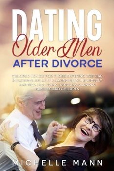 Paperback Dating Older Men After Divorce: Tailored advice for those entering age-gap relationships after having been previously married, including handling blen Book