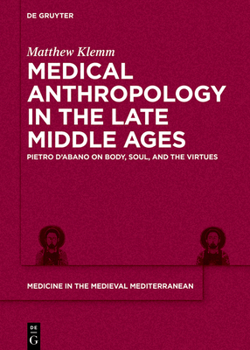 Medical Anthropology in the Late Middle Ages: Body, Soul, and the Virtues According to Peter of Abano