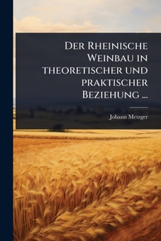Der Rheinische Weinbau in theoretischer und praktischer Beziehung ... (German Edition)