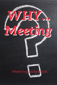 Paperback Why...Meeting: Meeting Notebook For Meeting Minutes And Organize With Meeting Focus, Action Items, Follow Up Notes - 160 Pages of Min Book