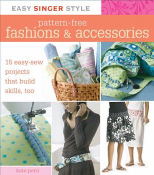 Spiral-bound Pattern-Free Fashions & Accessories: 15 Easy-Sew Projects That Build Skills, Too Book