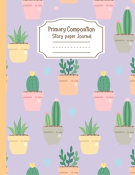 Paperback Primary Composition Notebook Story Paper Journal: Cactus plant - Primary Composition Notebook - Story Journal For Grades K-2 & 3 Draw and white journa Book