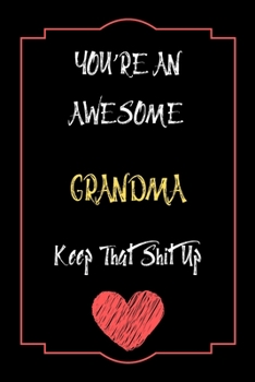Paperback You're An Awesome Grandma Keep That Shit Up Notebook Funny Gift For Grandma: Lined Notebook / Journal Gift, 120 Pages, 6x9, Soft Cover, Matte Finish Book