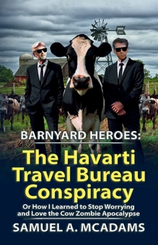 BarnYard Heroes: The Havarti Travel Bureau Conspiracy : Or How I Learned to Stop Worrying and Love the Cow Zombie Apocalypse