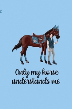 Only My Horse Understands Me: All Purpose 6x9 Blank Lined Notebook Journal Way Better Than A Card Trendy Unique Gift Blue Sky Equestrian