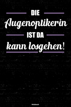 Die Augenoptikerin Ist Da Kann Losgehen! Notizbuch : Augenoptikerin Journal DIN A5 Liniert 120 Seiten Geschenk