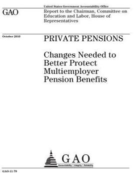 Private pensions: changes needed to better protect multiemployer pension benefits : report to the Chairman, Committee on Education and Labor, House of Representatives.