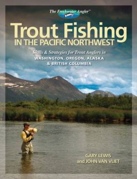 Paperback Trout Fishing in the Pacific Northwest: Skills & Strategies for Trout Anglers in Washington, Oregon, Alaska & British Columbia Book