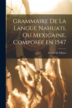 Paperback Grammaire de la langue Nahuatl ou Mexicaine, composée en 1547 [French] Book