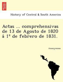 Paperback Actas ... Comprehensivas de 13 de Agosto de 1820 a 1 de Febrero de 1831. [Spanish] Book