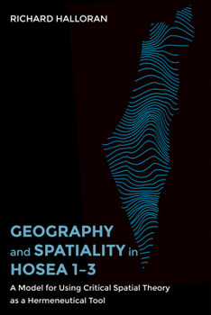 Paperback Geography and Spatiality in Hosea 1-3: A Model for Using Critical Spatial Theory as a Hermeneutical Tool Book