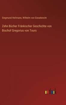 Hardcover Zehn Bücher Fränkischer Geschichte von Bischof Gregorius von Tours [German] Book