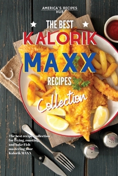 Kalorik MAXX, The Best Recipes Collection: The best recipes to fry, roast, and bake fish.