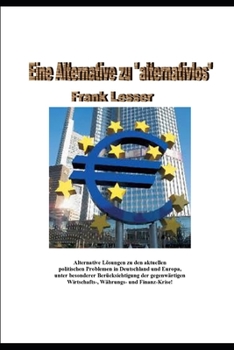 Paperback Eine Alternative zu "alternativlos": Alternative Loesungen zu den aktuellen politischen Problemen in Deutschland und Europa, unter besonderer Beruecks [German] Book