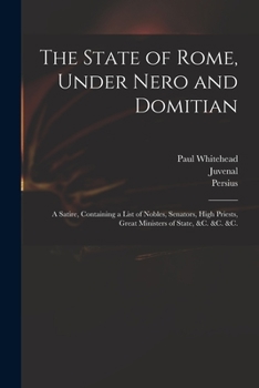 Paperback The State of Rome, Under Nero and Domitian: a Satire, Containing a List of Nobles, Senators, High Priests, Great Ministers of State, &c. &c. &c. Book