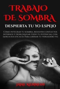 Paperback Trabajo de Sombra: Despierta Tu Yo Espejo: Cómo integrar tu sombra, resolver conflictos internos y desbloquear todo tu potencial con ejercicios eficac [Spanish] Book