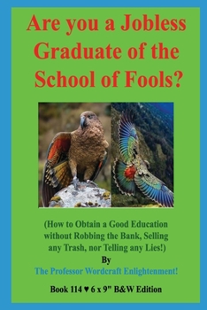 Paperback Are you a Jobless Graduate of the School of Fools?: (How to Obtain a Good Education without Robbing the Bank, Selling any Trash, nor Telling any Lies! Book