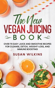 Hardcover The New Vegan Juicing Book: Over 70 Easy Juice and Smoothie Recipes for Cleanse, Detox, Weight-Loss, and Immune Boosting Book