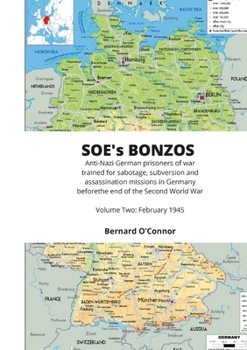 SOE's BONZOS Volume Two: Anti-Nazi German prisoners of war trained for sabotage, subversion and assassination missions in Germany before the end of the Second World War