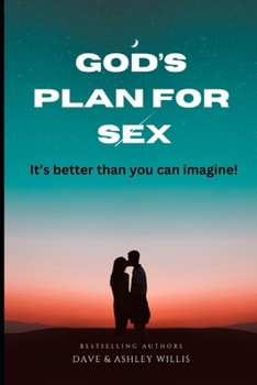 God's Plan for SEX: It's better than you can imagine!