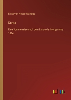 Korea: Eine Sommerreise nach dem Lande der Morgenruhe 1894