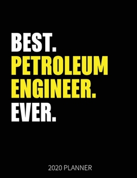 Best Petroleum Engineer  Ever 2020 Planner: Petroleum Engineer Weekly & Daily Planner With Monthly Overview | January to December Planner | Personal Organizer With 2020 Calendar