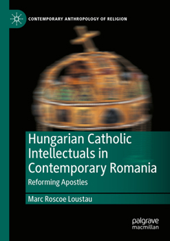 Paperback Hungarian Catholic Intellectuals in Contemporary Romania: Reforming Apostles Book