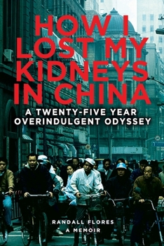 Paperback How I Lost My Kidneys in China: A Twenty-five Year Overindulgent Odyssey Book