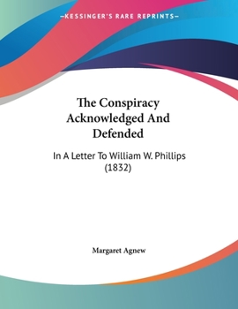 Paperback The Conspiracy Acknowledged And Defended: In A Letter To William W. Phillips (1832) Book
